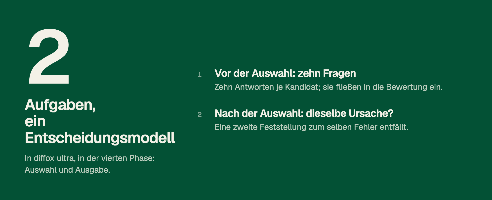 2 Aufgaben, ein Entscheidungsmodell. In diffox ultra, in der vierten Phase: Auswahl und Ausgabe. 1. Vor der Auswahl: zehn Fragen. Zehn Antworten je Kandidat; sie fließen in die Bewertung ein. 2. Nach der Auswahl: dieselbe Ursache? Eine zweite Feststellung zum selben Fehler entfällt.